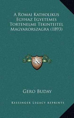 A Romai Katholikus Egyhaz Egyetemes Tortenelme Tekinteitel Magyarorszagra (1893)