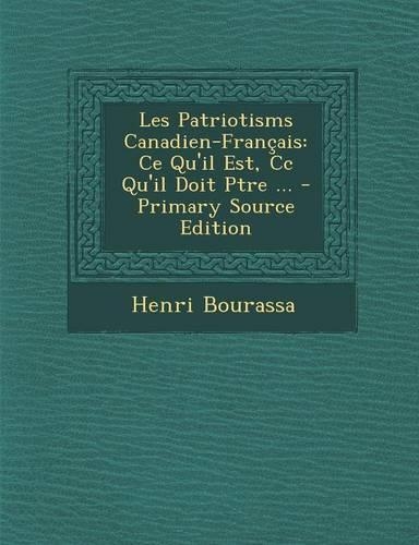 Les Patriotisms Canadien-Francais: Ce Qu'il Est, CC Qu'il Doit Ptre ...