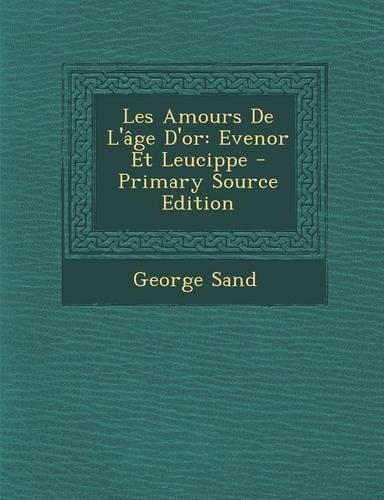 Les Amours de L'Age D'Or: Evenor Et Leucippe - Primary Source Edition(French)
