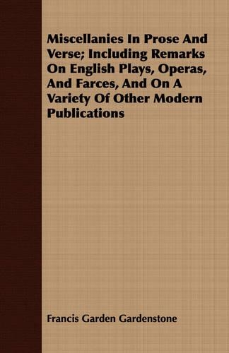 Miscellanies In Prose And Verse; Including Remarks On English Plays, Operas, And Farces, And On A Variety Of Other Modern Publications