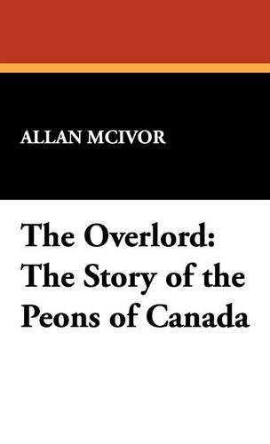The Overlord: The Story of the Peons of Canada(English)