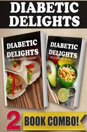 Sugar-Free Mexican Recipes and Raw Sugar-Free Recipes: 2 Book Combo