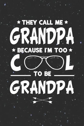 They Call Me Grandpa Because I'm Too Cool To Be Grandpa: Family life Grandpa Dad Men love marriage friendship parenting wedding divorce Memory dating Journal Blank Lined Note Book Gift
