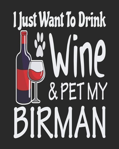 I Just Want Drink Wine & Pet My Birman: Funny Planner for Birman Mom