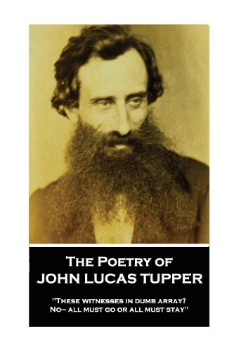 The Poetry of John Lucas Tupper: "These witnesses in dumb array? No- all must go or all must stay"