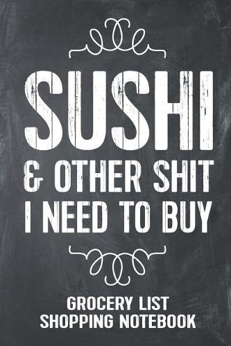 Sushi and Other Shit I Need to Buy Grocery List Shopping Notebook: Funny Sushi Gift Lined Notebook