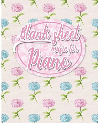 Blank Sheet Music for Piano: Sheet Music Paper / Blank Music Paper / Manuscript Notebook / Music Notation - Hydrangea Flower Cover(22 Blank Sheet Music for Piano)