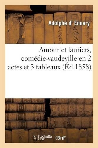 Amour Et Lauriers, Comédie-Vaudeville En 2 Actes Et 3 Tableaux: (Litterature)