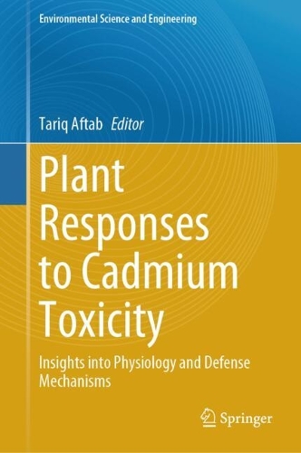 Plant Responses to Cadmium Toxicity: Insights into Physiology and Defense Mechanisms(Environmental Science and Engineering)