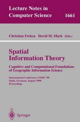 Spatial Information Theory. Cognitive and Computational Foundations of Geographic Information Science: International Conference COSIT'99 Stade, Germany, August 25-29, 1999 Proceedings(1661 Lecture Notes in Computer Science)