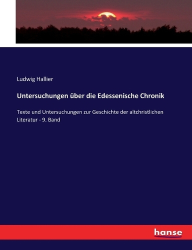Untersuchungen über die Edessenische Chronik: Texte und Untersuchungen zur Geschichte der altchristlichen Literatur - 9. Band