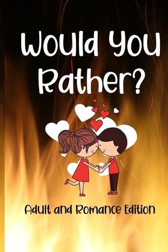 Would You Rather? Adult and Romance Edition: Exploring Your Innermost Thoughts