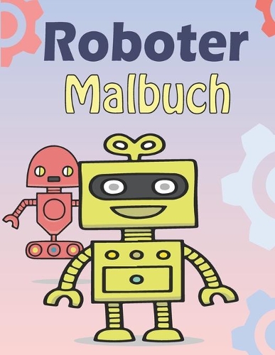 Roboter Malbuch: für Kinder ab 3 Jahren, Malbuch für Jungen und Mädchen, die Roboter lieben