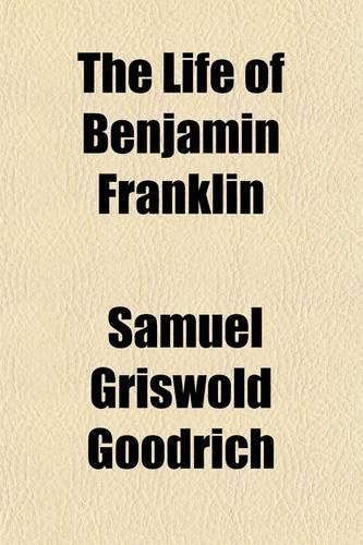 The Life of Benjamin Franklin; Illustrated by Tales, Sketches, and Anecdotes Adapted to the Use of Schools with Engravings