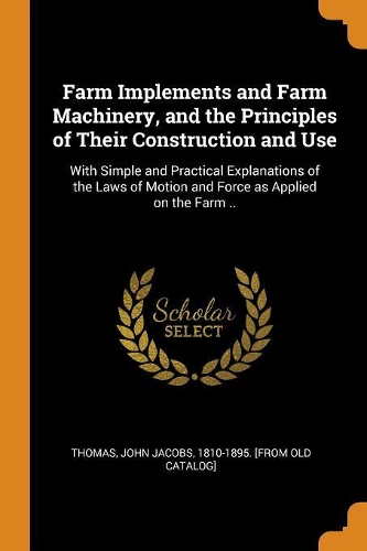 Farm Implements and Farm Machinery, and the Principles of Their Construction and Use
