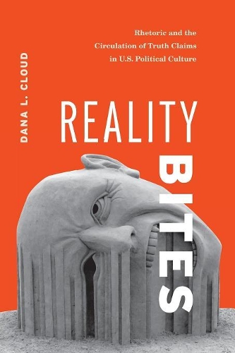 Reality Bites: Rhetoric and the Circulation of Truth Claims in U.S. Political Culture