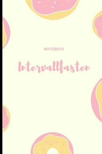 Intervall Fasten Notizbuch: A5 Ernährungstagebuch liniert 120 Seiten - Abnehmen ohne Diät! Tagebuch Ernährungstagebuch Gesunde Ernährung Abnehmtagebuch