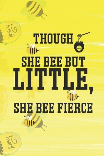Though She Bee But Little, She Bee Fierce