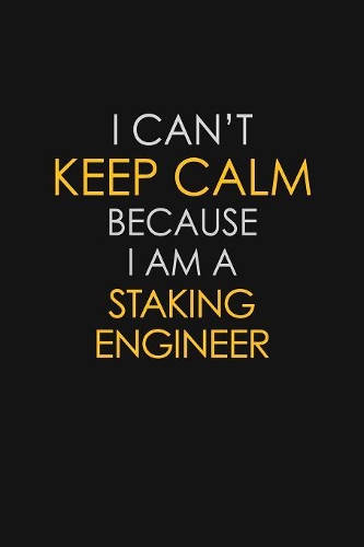 I Can't Keep Calm Because I Am A Staking Engineer