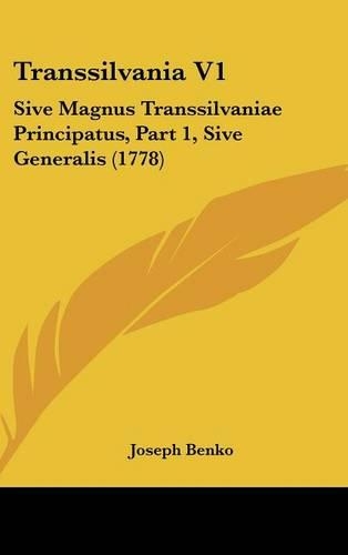 Transsilvania V1: Sive Magnus Transsilvaniae Principatus, Part 1, Sive Generalis (1778)
