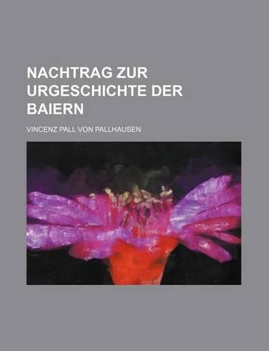 Nachtrag Zur Urgeschichte Der Baiern: (English)