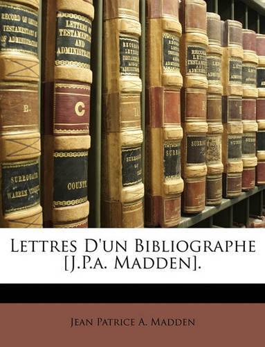 Lettres D'un Bibliographe [J.P.a. Madden].