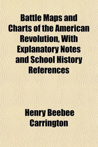 Battle Maps and Charts of the American Revolution, with Explanatory Notes and School History References: (English)
