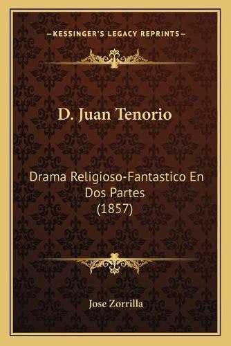 D. Juan Tenorio: Drama Religioso-Fantastico En Dos Partes (1857)(Spanish)
