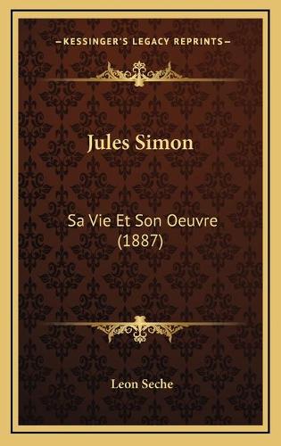 Jules Simon: Sa Vie Et Son Oeuvre (1887)(French)