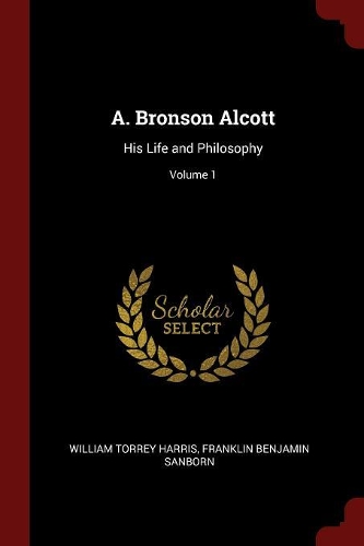 A. Bronson Alcott: His Life and Philosophy; Volume 1
