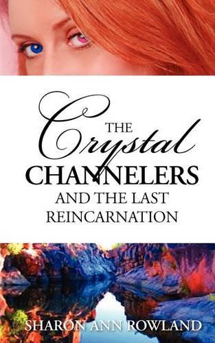 The Crystal Channelers and the Last Reincarnation: (English)