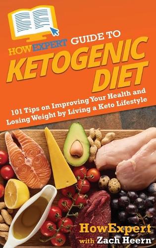 HowExpert Guide to Ketogenic Diet: 101 Tips on Improving Your Health and Losing Weight by Living a Keto Lifestyle