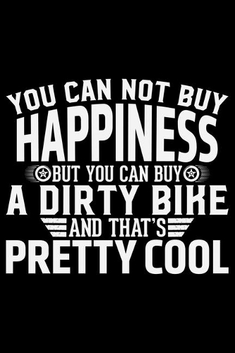 You Can Not Buy Happiness But You Can Buy A Dirty Bike