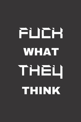 Fuck What They Think