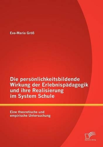 Die persönlichkeitsbildende Wirkung der Erlebnispädagogik und ihre Realisierung im System Schule