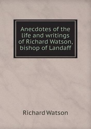 Anecdotes of the life and writings of Richard Watson, bishop of Landaff