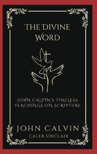 The Divine Word: John Calvin's Timeless Teachings on Scripture (Grapevine Press)