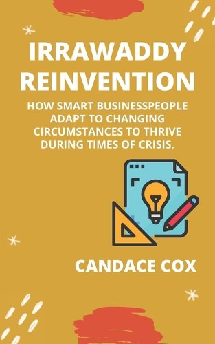 Irrawaddy (Re)Invention: How Smart Businesspeople Adapt to Changing Circumstances to Thrive During Times of Crisis.