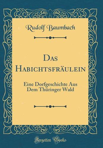 Das Habichtsfräulein: Eine Dorfgeschichte Aus Dem Thüringer Wald (Classic Reprint)