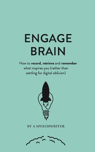 Engage Brain: How to record, retrieve and remember what inspires you (rather than settling for digital oblivion)