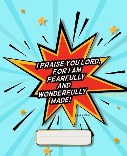 Psalm 139: 14 I Praise You Lord, For I Am Fearfully And Wonderfully Made: Composition Notebook - Bible Verse for Kids - Superhero Comic Book Design - College r