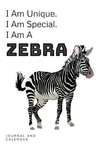 I Am Unique. I Am Special. I Am a Zebra: Blank Lined Journal with Calendar for Those Who Loves Zebra