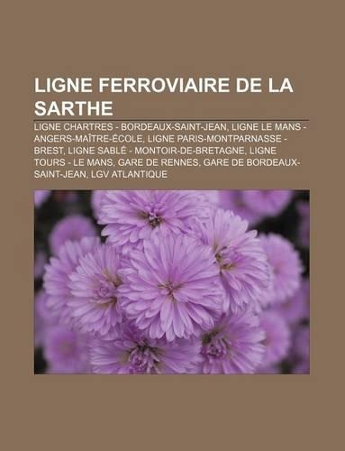 Ligne Ferroviaire de La Sarthe: Ligne Chartres - Bordeaux-Saint-Jean, Ligne Le Mans - Angers-Maitre-Ecole, Ligne Paris-Montparnasse - Brest(French)