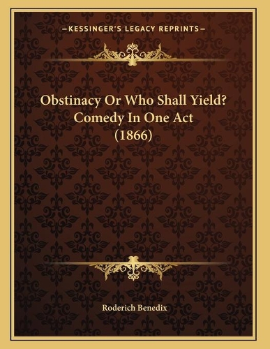 Obstinacy Or Who Shall Yield? Comedy In One Act (1866)