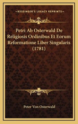 Petri Ab Osterwald De Religiosis Ordinibus Et Eorum Reformatione Liber Singularis (1781)