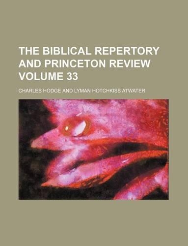 The Biblical Repertory and Princeton Review Volume 33