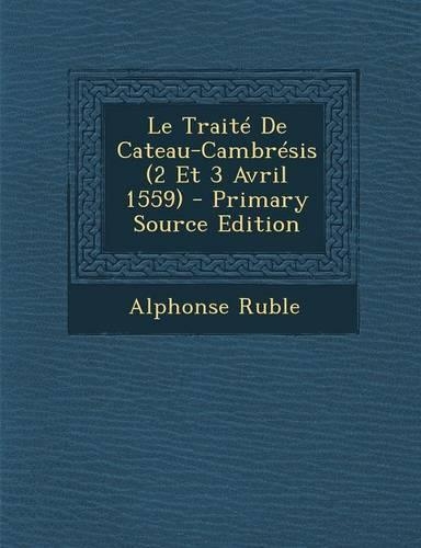 Le Traite de Cateau-Cambresis (2 Et 3 Avril 1559): (French)