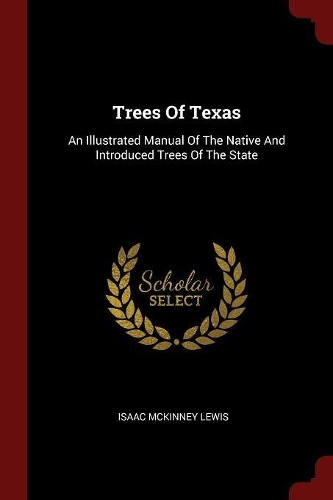 Trees of Texas: An Illustrated Manual of the Native and Introduced Trees of the State