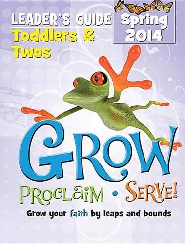 Grow, Proclaim, Serve! Toddlers & Twos Leader's Guide Spring 2014