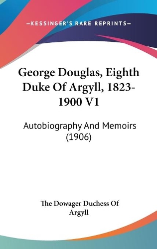 George Douglas, Eighth Duke Of Argyll, 1823-1900 V1